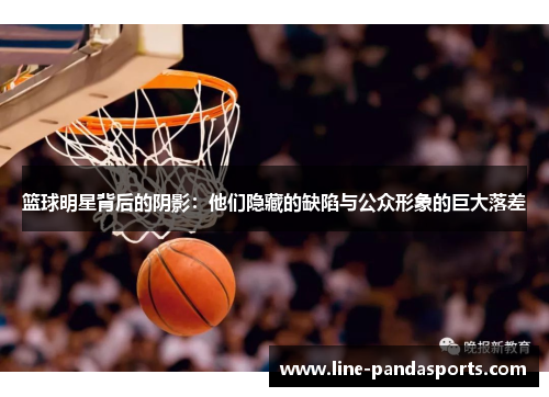 篮球明星背后的阴影：他们隐藏的缺陷与公众形象的巨大落差